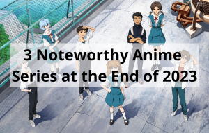 3 Noteworthy Anime Series at the End of 2023